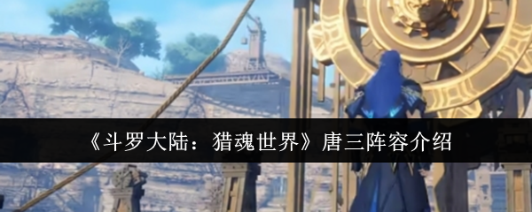 《斗罗大陆：猎魂世界》唐三阵容介绍
